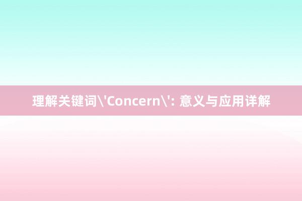 理解关键词'Concern': 意义与应用详解